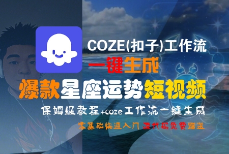 COZE(扣子)工作流一键生成爆款星座运势短视频，保姆级教程，零基础快速入门|小鸡网赚博客