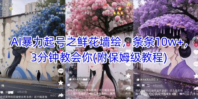 AI暴力起号之鲜花墙绘，条条10w+，3分钟教会你(附保姆级教程)|小鸡网赚博客