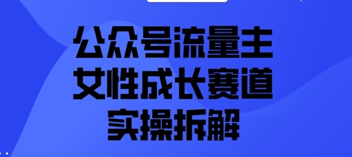 公众号流量主之女性成长赛道实操拆解|小鸡网赚博客