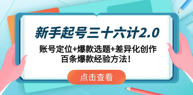 （14666期）新手起号三十六计2.0：账号定位+爆款选题+差异化创作，百条爆款经验方法！|小鸡网赚博客
