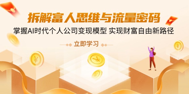 （14110期）拆解富人思维与流量密码，掌握AI时代个人公司变现模型 实现财富自由新路径|小鸡网赚博客