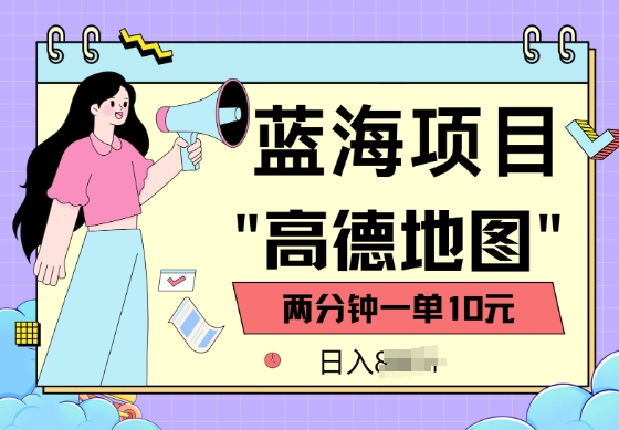 蓝海项目，高德地图最新玩法，2分钟一单，一单10元，适合新手小白|小鸡网赚博客