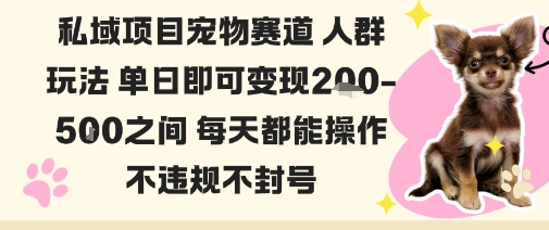 私域宠物项目赛道人群玩法单日即可变现2-5张之间每天都能操作不违规不封号|小鸡网赚博客