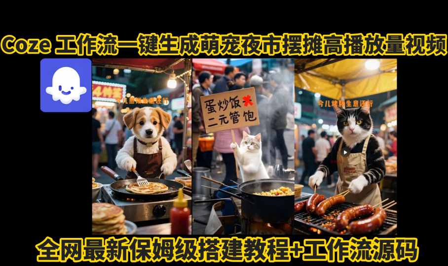 coze工作流一键生成萌宠夜市摆摊AI高赞高播放量视频保姆级拆解教程|小鸡网赚博客
